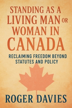Paperback Standing as a Living Man or Woman in Canada: Reclaiming Freedom Beyond Statutes and Policy Book