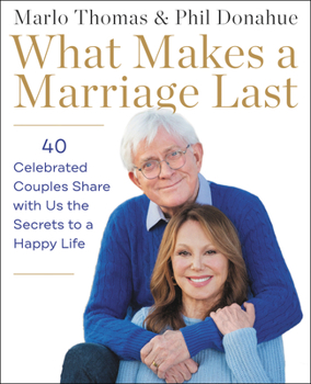 Hardcover What Makes a Marriage Last: 40 Celebrated Couples Share with Us the Secrets to a Happy Life Book