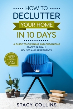 Paperback How to Declutter Your Home in10 Days: A Guide to Cleaning and Organizing Spaces in Small Houses and Apartments Book