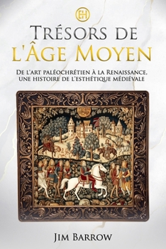Trésors de l'Âge Moyen: De l'art paléochrétien à la Renaissance, une histoire de l'esthétique médiévale (Easy History Français) (French Edition)