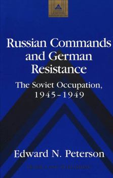 Russian Commands and German Resistance: The Soviet Occupation, 1945-1949 (Studies in Modern European History, Vol. 29)