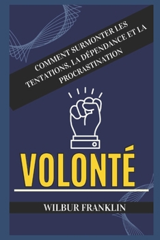 Paperback Volonté: Comment Surmonter Les Tentations, La Dépendance Et La Procrastination [French] Book