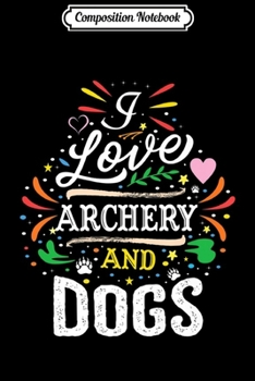 Paperback Composition Notebook: I Love ARCHERY And Dogs Premium Journal/Notebook Blank Lined Ruled 6x9 100 Pages Book