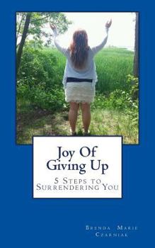 Paperback Joy Of Giving Up: 5 Steps to Surrendering You Book