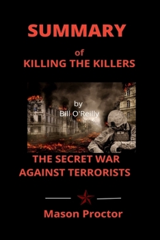Paperback Summary Of Killing The Killers: The Secret War Against Terrorists By Bill O'reilly Book