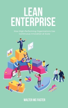 Paperback Lean Enterprise: How High-Performing Organizations Use Continuous Innovation at Scale Book
