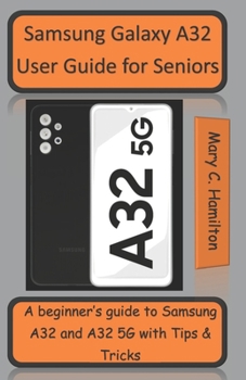 Paperback Samsung Galaxy A32 User Guide for Seniors: A beginner's guide to Samsung A32 and A32 5G with Tips and Tricks Book