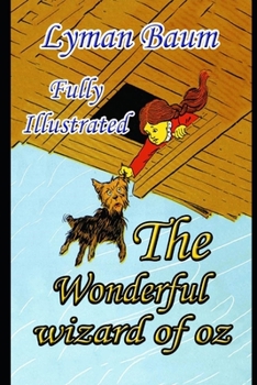 The Wonderful Wizard Of Oz By Lyman Baum (Fully colorful, Illustrated & Annotated)