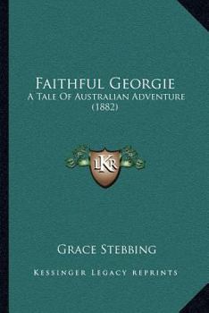 Paperback Faithful Georgie: A Tale Of Australian Adventure (1882) Book