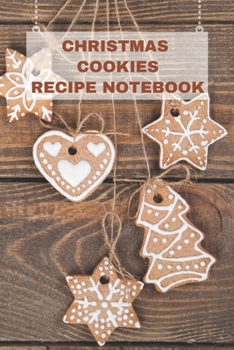 Christmas Cookies Recipe Notebook: Blank Recipe Journal Gift and Fun Create Your Own Holiday Cookbook  6" x 9"