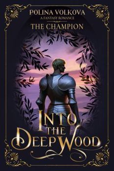 Hardcover Into The Deep Wood: The Champion (Into the Deep Wood - A (Slow Burn) Fantasy Romance Series) Book