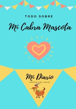 Paperback Todo Sobre Mi Cabra Mascota: Mi Diario Nuestra Vida Juntos [Spanish] Book