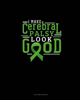 Paperback I Make Cerebral Palsy Look Good: Dot Grid Journal Book