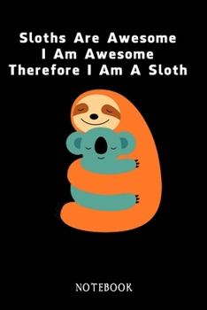 Paperback Sloths Are Awesome - I Am Awesome - Therefore I Am A Sloth: Sloth Notebook Journal - Blank Wide Ruled Paper - Funny Sloth Accessories - Sloth Gifts fo Book