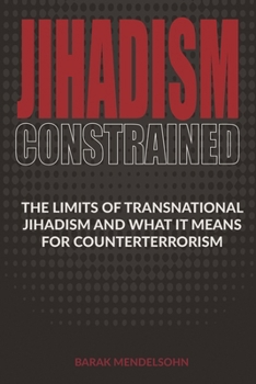 Paperback Jihadism Constrained: The Limits of Transnational Jihadism and What It Means for Counterterrorism Book