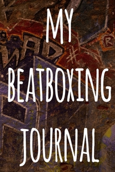 My Beatboxing Journal: The perfect funny gift for the beatboxer in your life - 119 page custom journal!