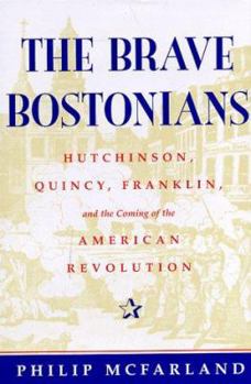 Hardcover The Brave Bostonians: Hutchinson, Quincy, Franklin, and the Coming of the American Revolution Book