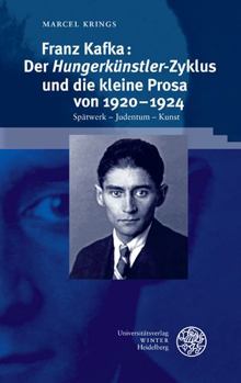 Hardcover Franz Kafka: Der 'Hungerkunstler'-Zyklus Und Die Kleine Prosa Von 1920-1924: Spatwerk - Judentum - Kunst [German] Book