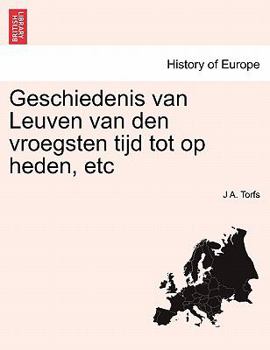 Paperback Geschiedenis Van Leuven Van Den Vroegsten Tijd Tot Op Heden, Etc [Dutch] Book