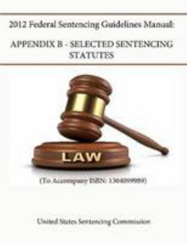 2012 Federal Sentencing Guidelines Manual: Appendix B - Selected Sentencing Statutes
