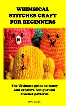 Paperback Whimsical Stitches Craft for Beginners: The Ultimate guide to fancy and creative Amigurumi crochet patterns Book
