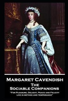 Paperback Margaret Cavendish - The Sociable Companions: 'For Pleasure, Delight, Peace and Felicity live in method and temperance' Book