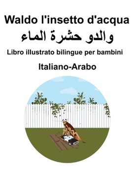 Italiano-Arabo Waldo l'insetto d'acqua illustrato bilingue per bambini (French Edition)
