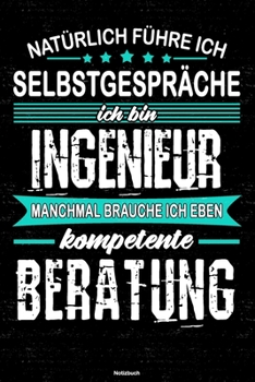 Natürlich führe ich Selbstgespräche ich bin Ingenieur manchmal brauche ich eben kompetente Beratung Notizbuch: Ingenieur Journal DIN A5 liniert 120 Seiten Geschenk (German Edition)