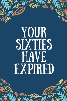 Your Sixties Have Expired: Funny Blank Lined Notebook 70th Birthday Gift for Him or Her