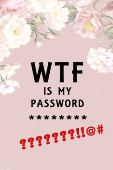 WTF Is My Password: Notebook, password book small 6” x 9” 120 Pages Organizer/Log Book/ Reminder/Notebook for Passwords and Shit/Password Book/Gift for Friends/Coworkers/Seniors/Mom/Dad/