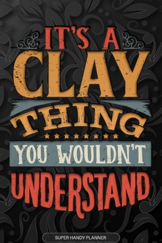 Paperback It's A Clay Thing You Wouldn't Understand: Clay Name Planner With Notebook Journal Calendar Personal Goals Password Manager & Much More, Perfect Gift Book