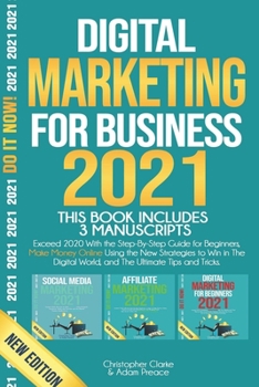 Paperback Digital Marketing for Business 2021: Exceed 2020 With the Step-By-Step Guide for Beginners, Make Money Online Using the New Strategies to Win in The D Book