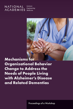 Paperback Mechanisms for Organizational Behavior Change to Address the Needs of People Living with Alzheimer's Disease and Related Dementias: Proceedings of a W Book