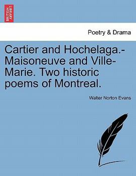 Paperback Cartier and Hochelaga.-Maisoneuve and Ville-Marie. Two Historic Poems of Montreal. Book