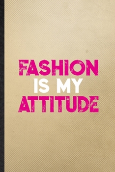 Fashion Is My Attitude: Lined Notebook For Clothing Fashion Designer. Funny Ruled Journal For Vogue Tailor Catwalk. Unique Student Teacher Blank ... Planner Great For Home School Office Writing