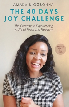 The 40 Days Joy Challenge : The Gate Way to Experiencing a Life of Peace and Freedom