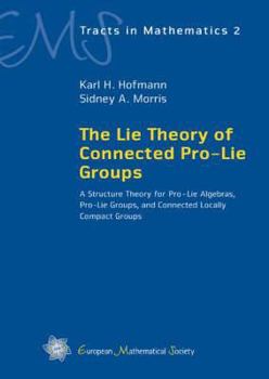 Hardcover The Lie Theory of Connected Pro-Lie Groups: A Structure Theory for Pro-Lie Algebras, Pro-Lie Groups, and Connected Locally Compact Groups Book