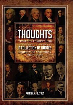 Hardcover Thoughts from our Forefathers: A Collection of Quotes Connecting Yesterday with Today Book