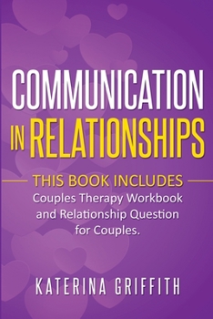 Paperback Communication in Relationships: This Book Includes: (Couples Therapy Workbook) and (Relationship Question For Couples) Book