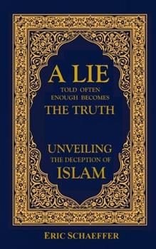 Paperback A Lie Told Often Enough Becomes The Truth: Unveiling the Deception of Islam Book