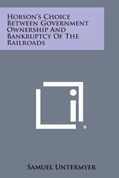 Paperback Hobson's Choice Between Government Ownership And Bankruptcy Of The Railroads Book