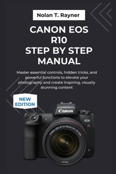 Paperback Canon EOS R10 Step by Step Manual: Master essential controls, hidden tricks, and powerful functions to elevate your photography and create inspiring, Book