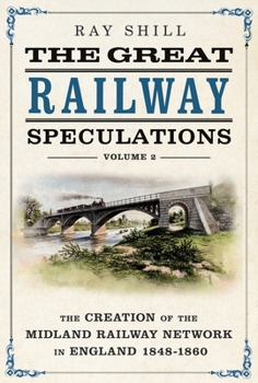Great Railway Speculations : Volume 2: the Expansion of the Midland Railway Network in England 1848-1860