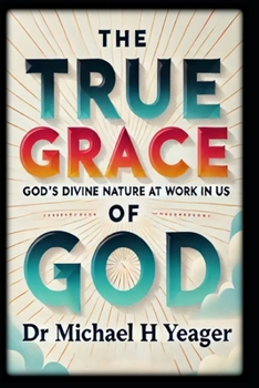 THE TRUE GRACE OF GOD: God's Divine Nature At Work In Us