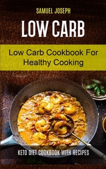 Low Carb: Low Carb Cookbook for Healthy Cooking (keto diet cookbook with Recipes) (Low Carb for Beginner)