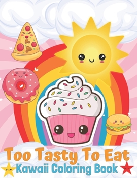 Paperback Kawaii Coloring Book Too Tasty to Eat: Cute Coloring Pages for Kids With Sweet Cupcakes, Ice Creams, Fruits, Vegetables and and Different Desserts - G Book