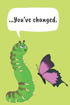 ...You've changed. | Notebook: Caterpillar gifts for caterpillar lovers | Lined notebook/journal/logbook