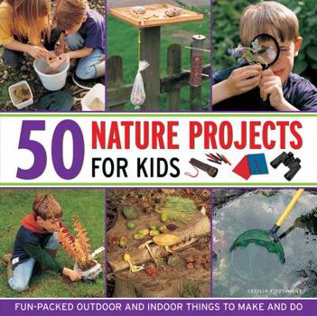 Hardcover 50 Nature Projects for Kids: Fun-Packed Outdoor and Indoor Things to Make and Do Book