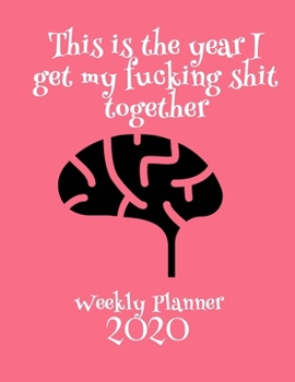 Paperback This Is The Year I Get My Fucking Shit Together 2020 Weekly Planner: Fun Sweary Monthly Calendar Diary Organizer - Brain Book