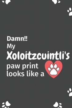 Paperback Damn!! my Xoloitzcuintli's paw print looks like a: For Xoloitzcuintli Dog fans Book